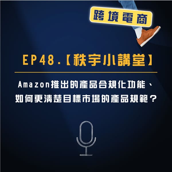 EP. 48 【秩宇小講堂】亞馬遜推出產品合規化功能、如何更清楚目標市場的產品規範？